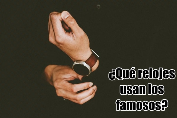 ¿Qué relojes usan los famosos?